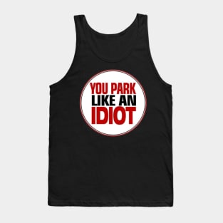 You Park Like An Idiot Tank Top